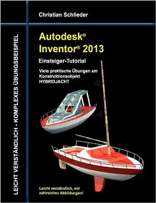 Autodesk Inventor 2013 - Einsteiger-Tutorial: Viele praktische Übungen am Konstruktionsobjekt HYBRIDJACHT by Schlieder, Christian