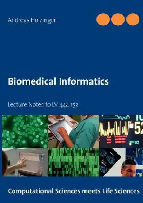 Biomedical Informatics: Lecture Notes to LV 444.152 by Andreas Holzinger