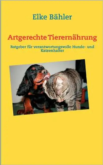 Artgerechte Tierernährung: Ratgeber für verantwortungsvolle Hunde- und Katzenhalter by Bähler, Elke