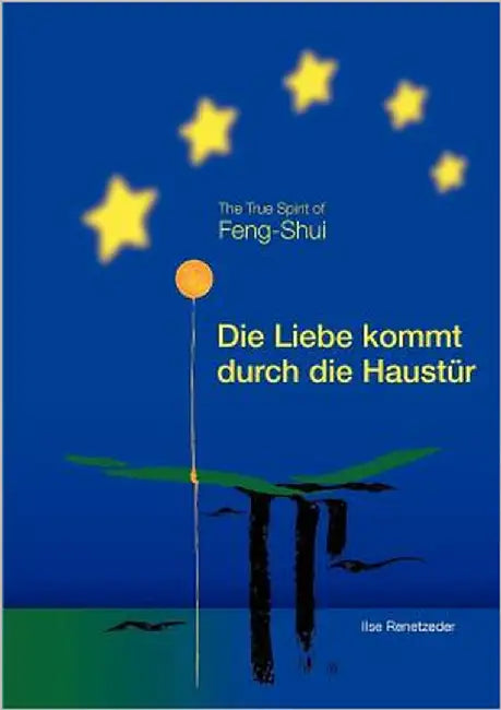 Die Liebe kommt durch die Haustür: The True Spirit of Feng-Shui by Renetzeder, Ilse