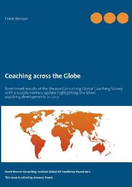 Coaching across the Globe: Benchmark results of the Bresser Consulting Global Coaching Survey with a supplementary update highlighting the latest coac by Frank Bresser