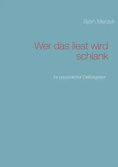 Wer das liest wird schlank - Der 100 Tage Diätcoach: Erfolgreich abnehmen nach Plan by Björn Menzyk