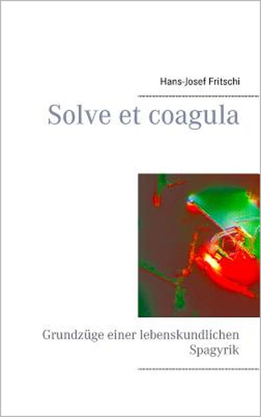 Solve et coagula: Grundzüge einer lebenskundlichen Spagyrik by Hans-Josef Fritschi
