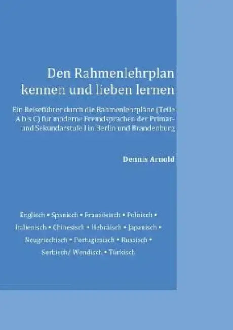 Den Rahmenlehrplan kennen und lieben lernen: Ein Reiseführer durch die Rahmenlehrpläne (Teile A bis C) für moderne Fremdsprachen der Primar- und Sekun by Dennis Arnold