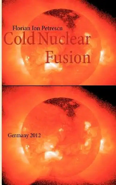 Cold Nuclear Fusion: Germany 2012 by Florian Ion Petrescu
