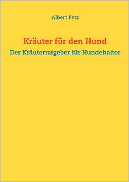 Kräuter für den Hund: Der Kräuterratgeber für Hundehalter by Albert Fetz