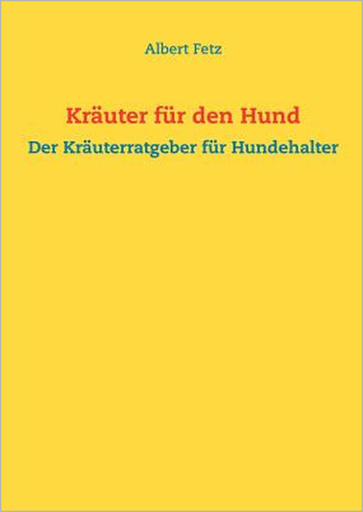 Kräuter für den Hund: Der Kräuterratgeber für Hundehalter by Albert Fetz