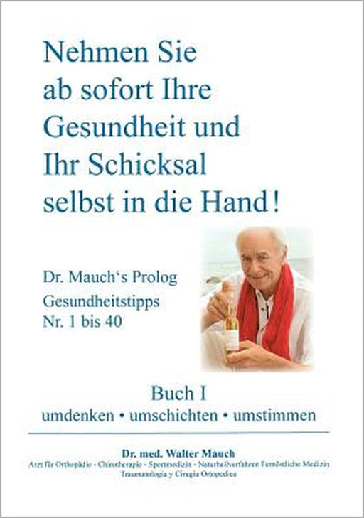 Nehmen Sie ab sofort Ihre Gesundheit und Ihr Schicksal selbst in die Hand! Buch I: umdenken - umschichten - umstimmen by Walter Mauch