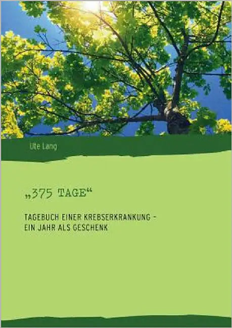 "375 Tage": Tagebuch einer Krebserkrankung - ein Jahr als Geschenk by Lang, Ute