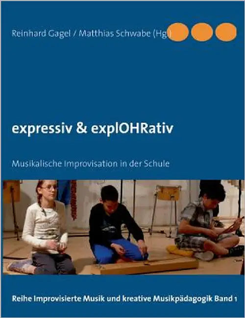 expressiv & explOHRativ: Musikalische Improvisation in der Schule by Gagel, Reinhard