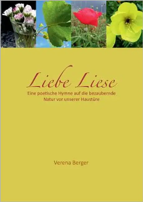 Liebe Liese: Eine poetische Hymne auf die bezaubernde Natur vor unserer Haustüre by Berger, Verena