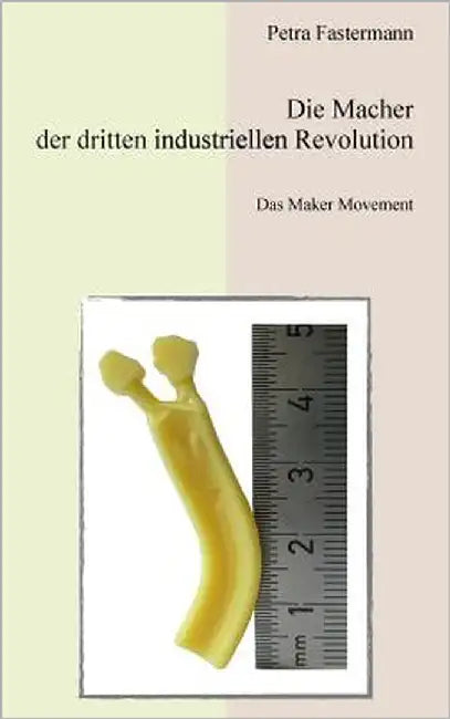 Die Macher der dritten industriellen Revolution: Das Maker Movement by Fastermann, Petra
