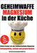 Geheimwaffe Magnesium in der Küche: Einfach kochen mit dem Stoffwechselturbo Magnesium - leistungsfähig, schlank und gesund bleiben by Pia Koppenhofer
