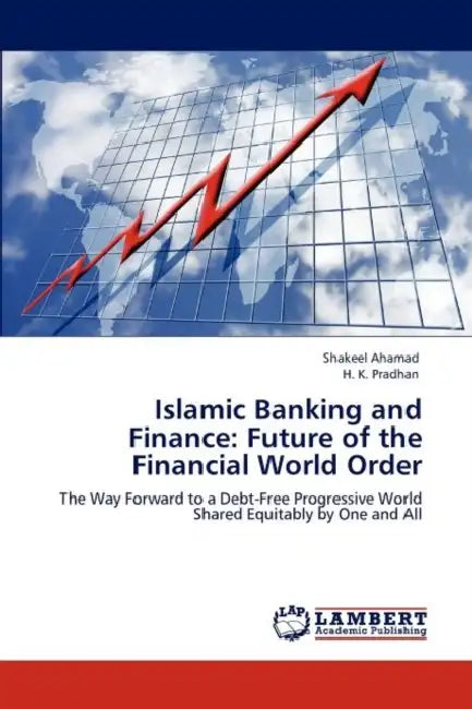 Islamic Banking and Finance: Future of the Financial World Order by Shakeel Ahamad, H. K. Pradhan
