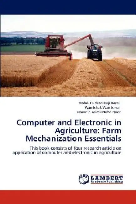 Computer and Electronic in Agriculture: Farm Mechanization Essentials by Mohd Hudzari Haji Razali, Wan Ishak Wan Ismail, Noordin Asimi Mohd Noor
