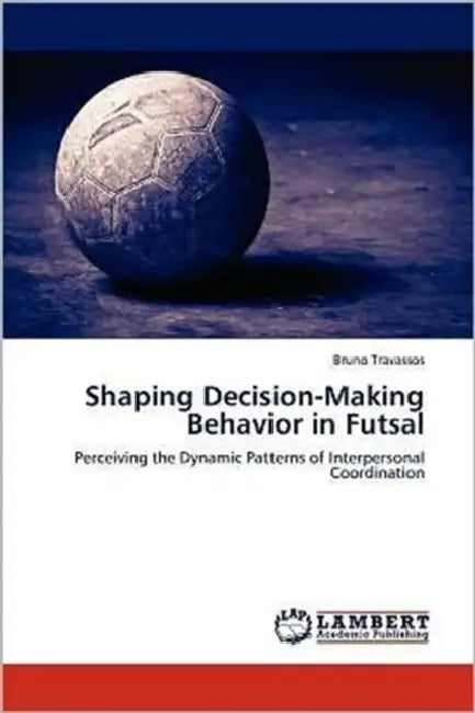 Shaping Decision-Making Behavior in Futsal by Bruno Travassos