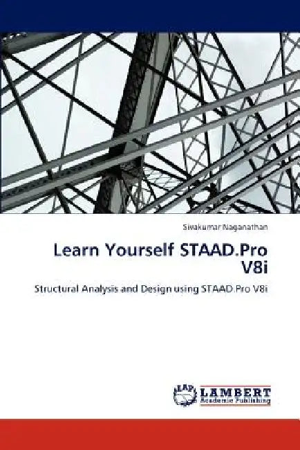 Learn Yourself STAAD.Pro V8i by Sivakumar Naganathan