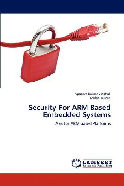 Security for Arm Based Embedded Systems by Apoorva Kumar Singhal, Mohit Kumar