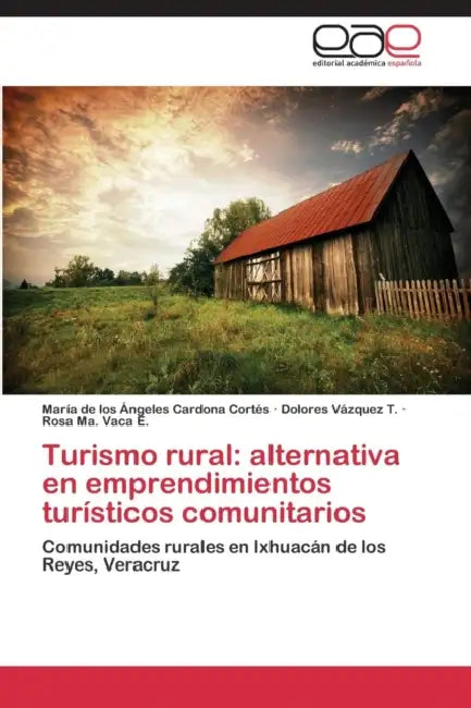 Turismo Rural: Alternativa En Emprendimientos Turisticos Comunitarios by Cardona Cortes Maria de Los Angeles, Vazquez T. Dolores, Vaca E. Rosa Ma