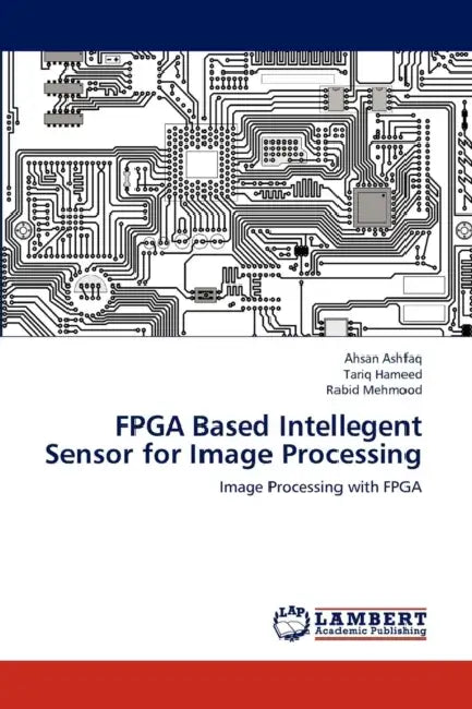 FPGA Based Intellegent Sensor for Image Processing by Ahsan Ashfaq, Tariq Hameed, Rabid Mehmood