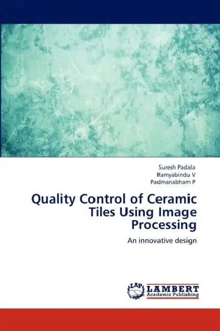 Quality Control of Ceramic Tiles Using Image Processing by Suresh Padala, Ramyabindu V, Padmanabham P