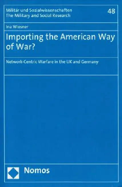 Importing the American Way of War?: Network-Centric Warfare in the UK and Germany by Ina Wiesner