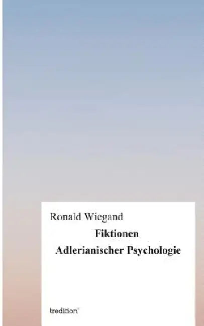 Fiktionen Adlerianischer Psychologie by Ronald Wiegand