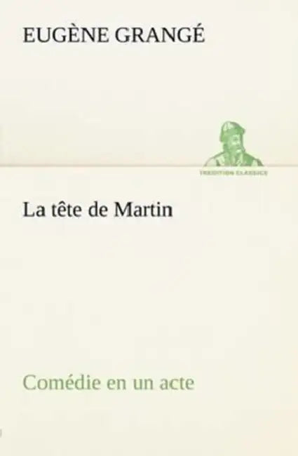 La tête de Martin Comédie en un acte by Eugène Grangé