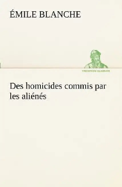 Des homicides commis par les aliénés by Émile Blanche