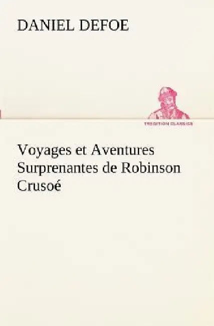 Voyages et Aventures Surprenantes de Robinson Crusoé by Daniel Defoe
