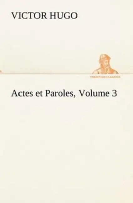 Actes et Paroles, Volume 3 by Victor Hugo
