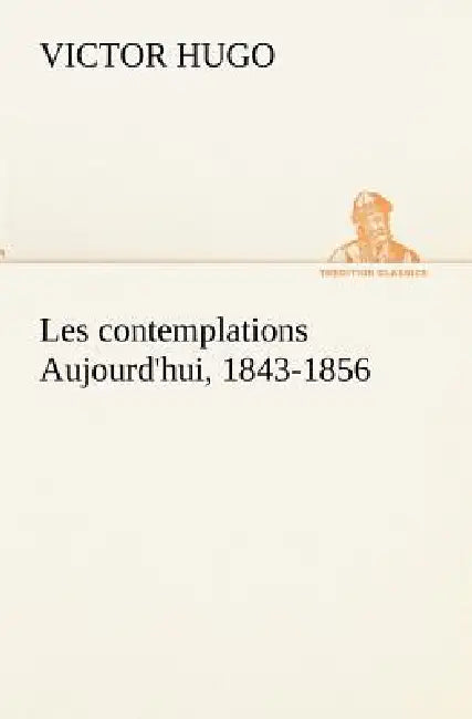 Les contemplations Aujourd'hui, 1843-1856 by Victor Hugo