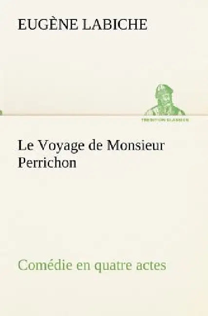 Le Voyage de Monsieur Perrichon Comédie en quatre actes by Eugène Labiche