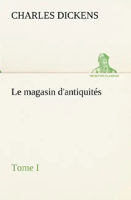 Le magasin d'antiquités, Tome I by Charles Dickens
