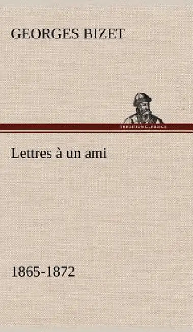Lettres à un ami, 1865-1872 by Georges Bizet