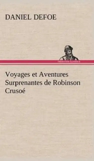 Voyages et Aventures Surprenantes de Robinson Crusoé by Daniel Defoe