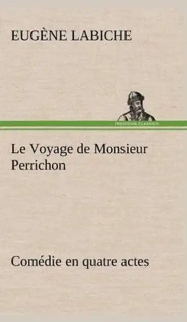 Le Voyage de Monsieur Perrichon Comédie en quatre actes by Eugène Labiche