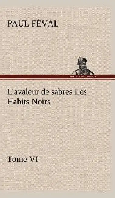 L'avaleur de sabres Les Habits Noirs Tome VI by Paul Féval