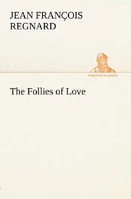 The Follies of Love by Jean François Regnard