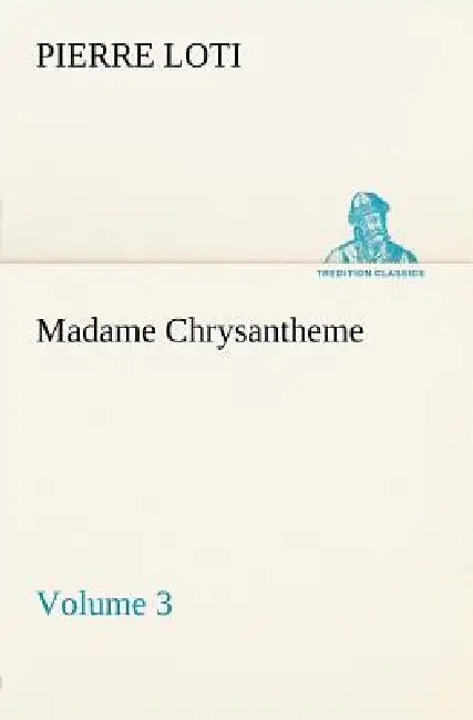 Madame Chrysantheme - Volume 3 by Pierre Loti