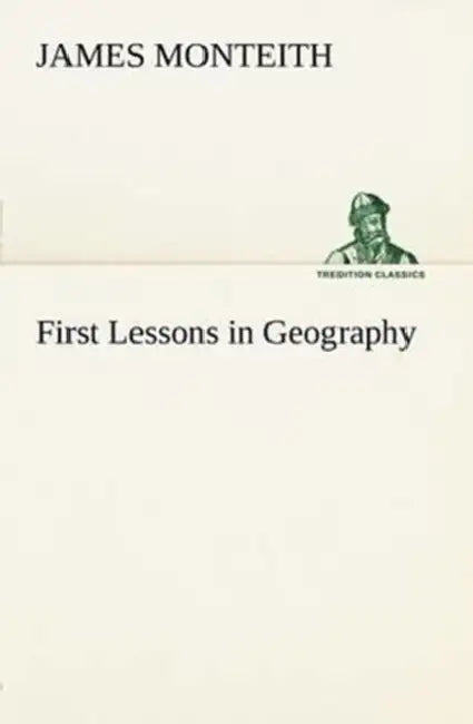First Lessons in Geography by James Monteith