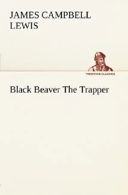 Black Beaver The Trapper by James Campbell Lewis
