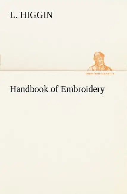 Handbook of Embroidery by L. Higgin