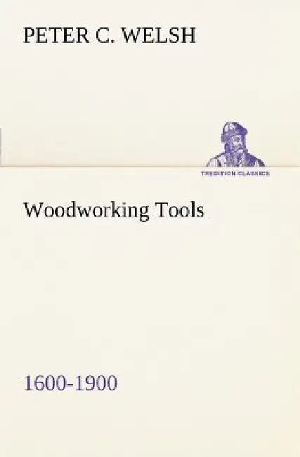 Woodworking Tools 1600-1900 by Peter C. Welsh