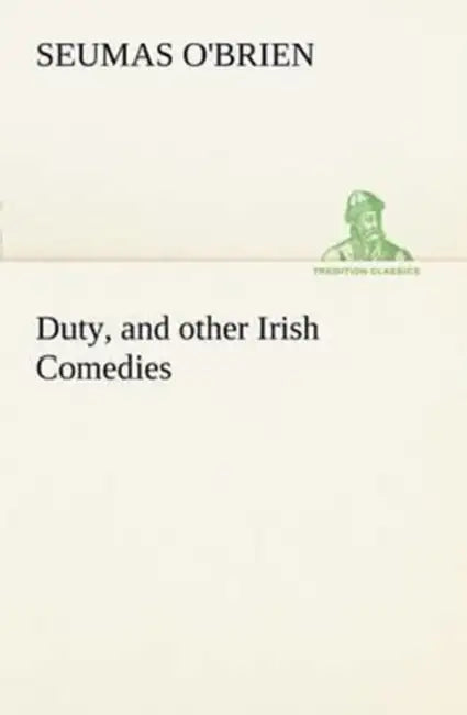 Duty, and other Irish Comedies by Seumas O'Brien