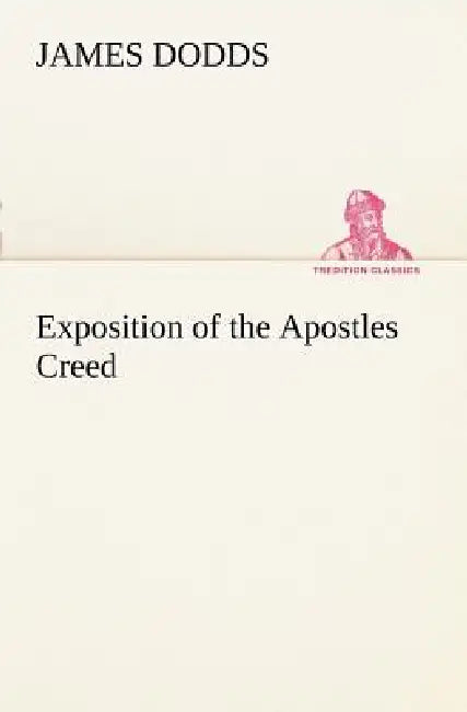 Exposition of the Apostles Creed by James Dodds