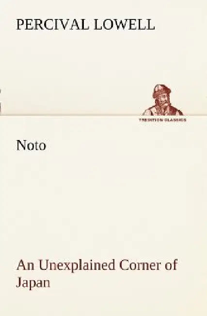 Noto: an Unexplained Corner of Japan by Percival Lowell