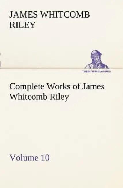 Complete Works of James Whitcomb Riley - Volume 10 by James Whitcomb Riley
