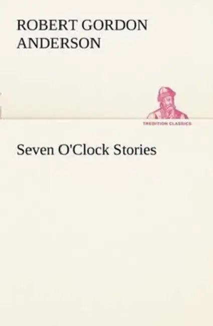 Seven O'Clock Stories by Robert Gordon Anderson