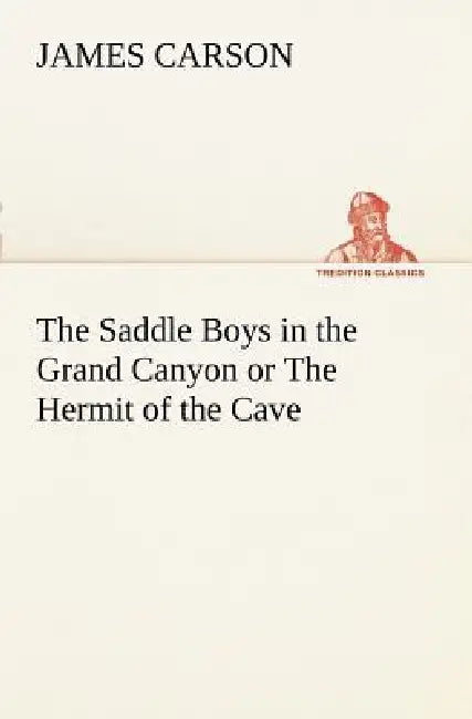 The Saddle Boys in the Grand Canyon or The Hermit of the Cave by James Carson